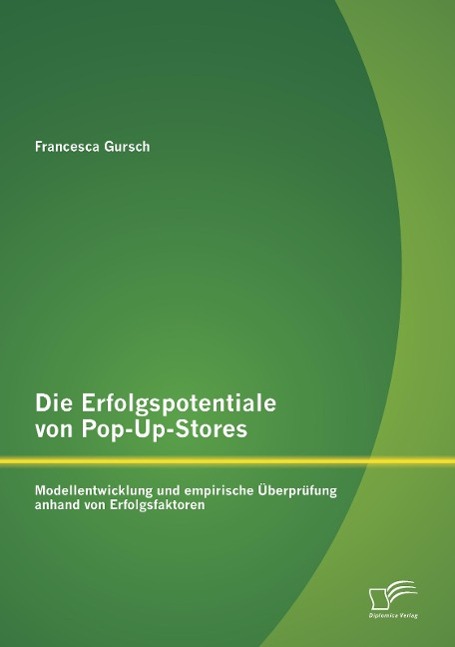 Die Erfolgspotentiale von Pop-Up-Stores: Modellentwicklung und empirische Überprüfung anhand von Erfolgsfaktoren