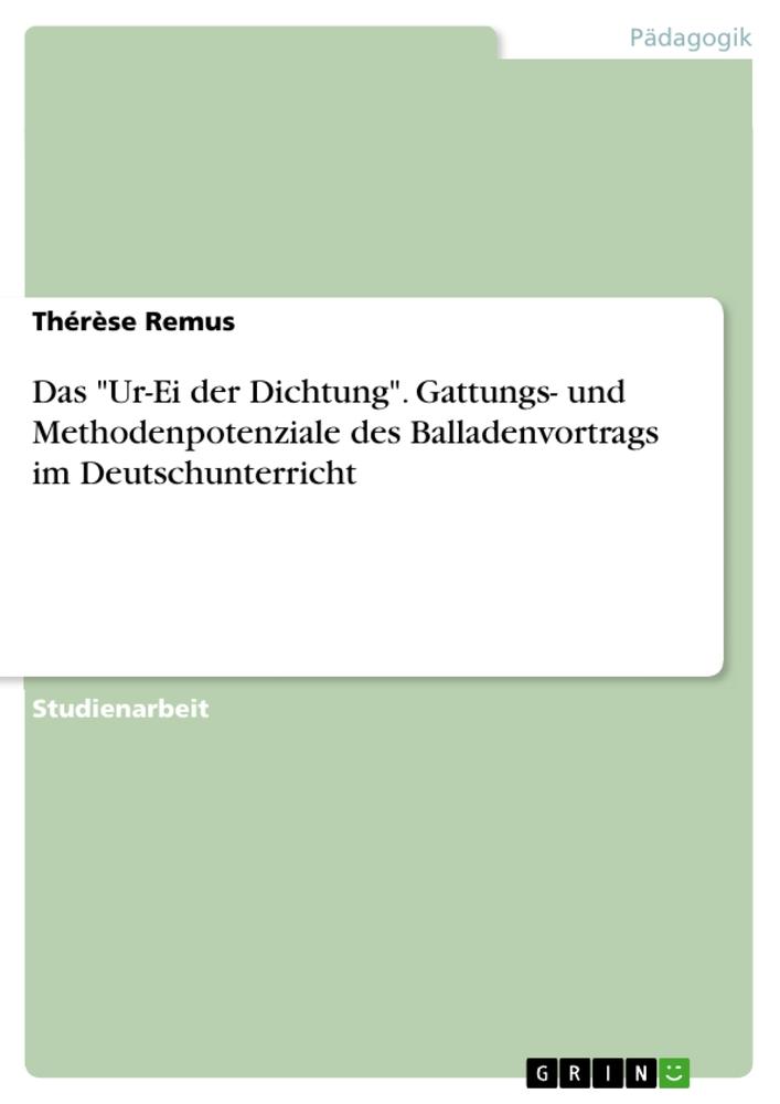 Das "Ur-Ei der Dichtung". Gattungs- und Methodenpotenziale des Balladenvortrags im Deutschunterricht