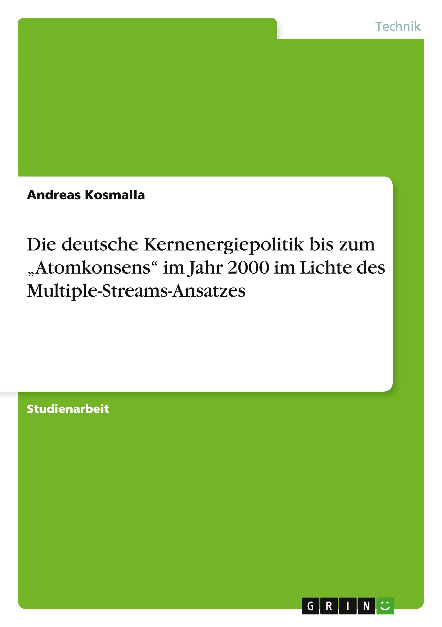 Die deutsche Kernenergiepolitik bis zum ¿Atomkonsens¿ im Jahr 2000 im Lichte des Multiple-Streams-Ansatzes