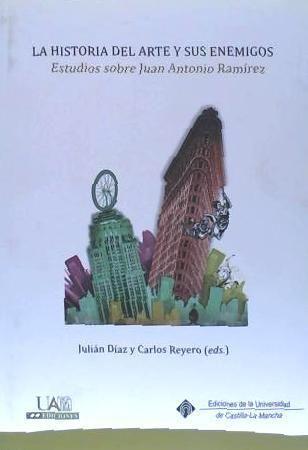 La historia del arte y sus enemigos : estudios sobre Juan Antonio Ramírez