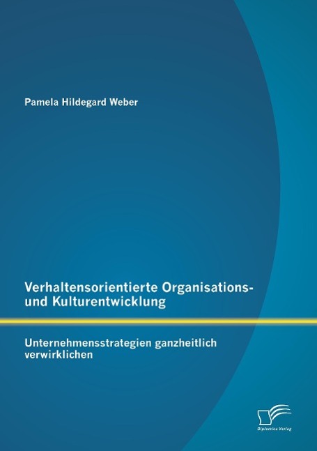 Verhaltensorientierte Organisations- und Kulturentwicklung: Unternehmensstrategien ganzheitlich verwirklichen