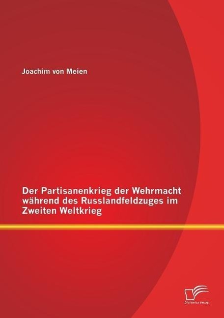 Der Partisanenkrieg der Wehrmacht während des Russlandfeldzuges im Zweiten Weltkrieg