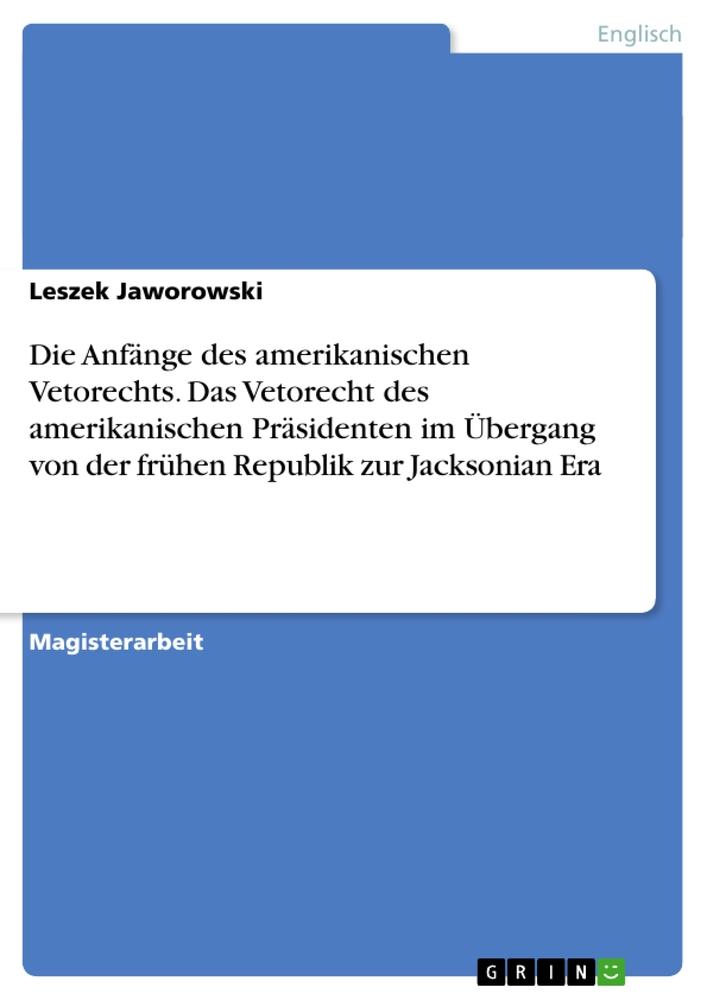 Die Anfänge des amerikanischen Vetorechts. Das Vetorecht des amerikanischen Präsidenten im Übergang von der frühen Republik zur Jacksonian Era