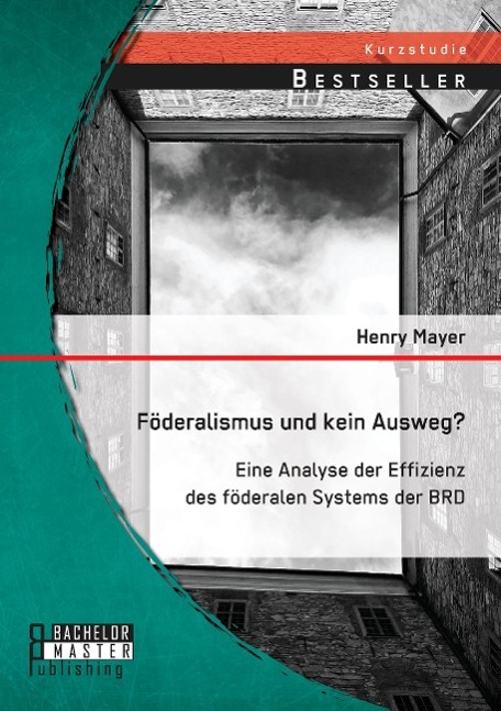 Föderalismus und kein Ausweg? Eine Analyse der Effizienz des föderalen Systems der BRD