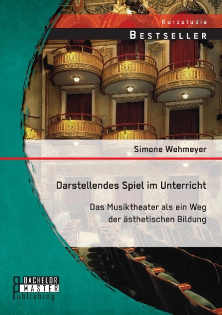 Darstellendes Spiel im Unterricht: Das Musiktheater als ein Weg der ästhetischen Bildung