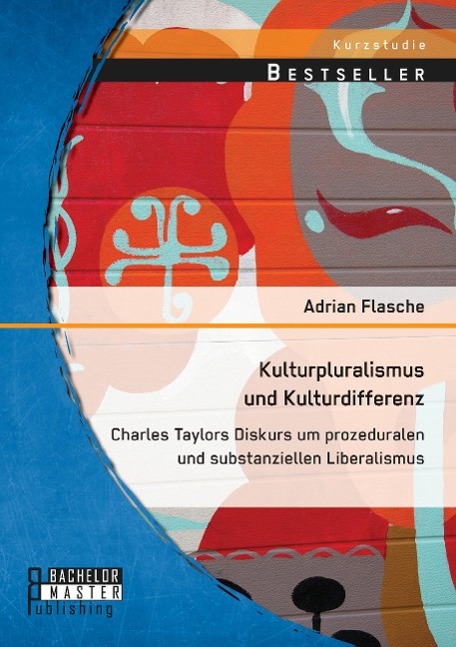 Kulturpluralismus und Kulturdifferenz: Charles Taylors Diskurs um prozeduralen und substanziellen Liberalismus