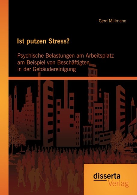 Ist putzen Stress? Psychische Belastungen am Arbeitsplatz am Beispiel von Beschäftigten in der Gebäudereinigung