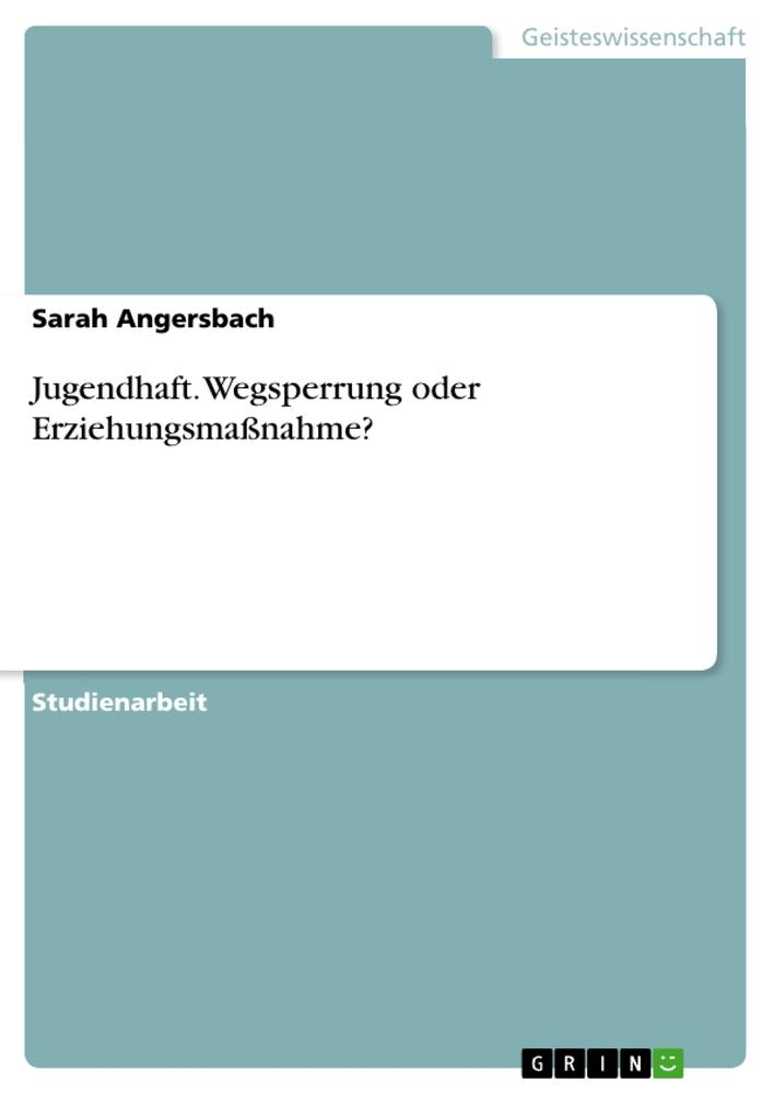 Jugendhaft. Wegsperrung oder Erziehungsmaßnahme?