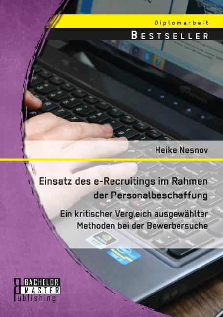 Einsatz des e-Recruitings im Rahmen der Personalbeschaffung: Ein kritischer Vergleich ausgewählter Methoden bei der Bewerbersuche