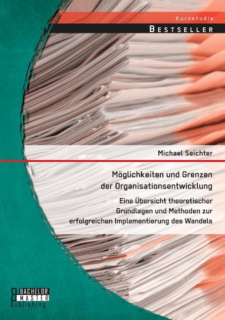 Möglichkeiten und Grenzen der Organisationsentwicklung: Eine Übersicht theoretischer Grundlagen und Methoden zur erfolgreichen Implementierung des Wandels