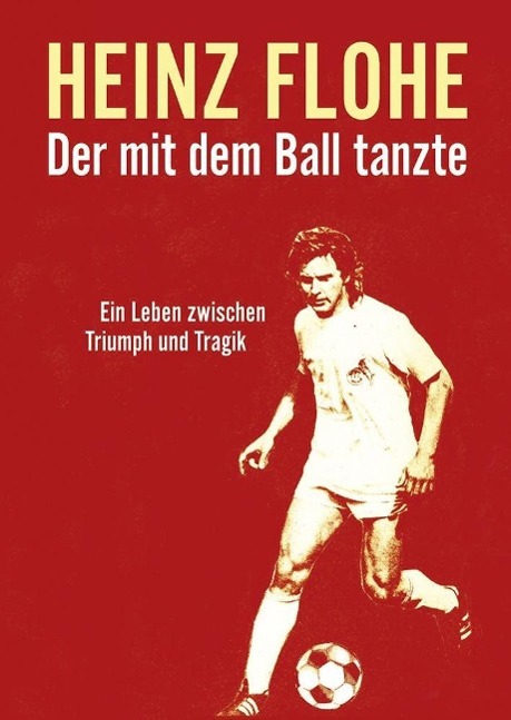 Heinz Flohe - Der mit dem Ball tanzte