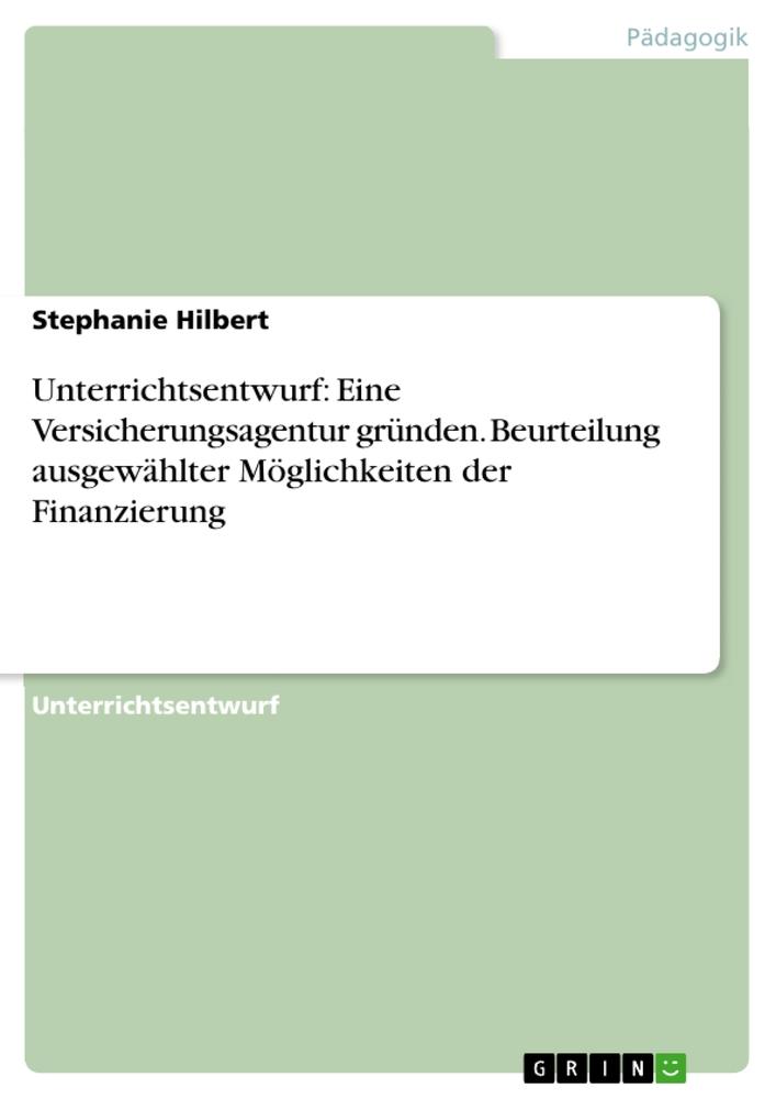 Unterrichtsentwurf: Eine Versicherungsagentur gründen. Beurteilung ausgewählter Möglichkeiten der Finanzierung