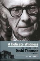 A Delicate Wildness: The Life and Loves of David Thomson, 1914-1988