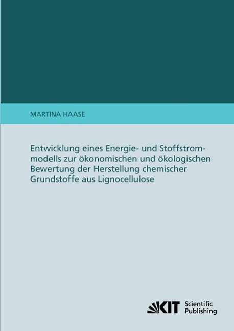 Entwicklung eines Energie- und Stoffstrommodells zur ökonomischen und ökologischen Bewertung der Herstellung chemischer Grundstoffe aus Lignocellulose