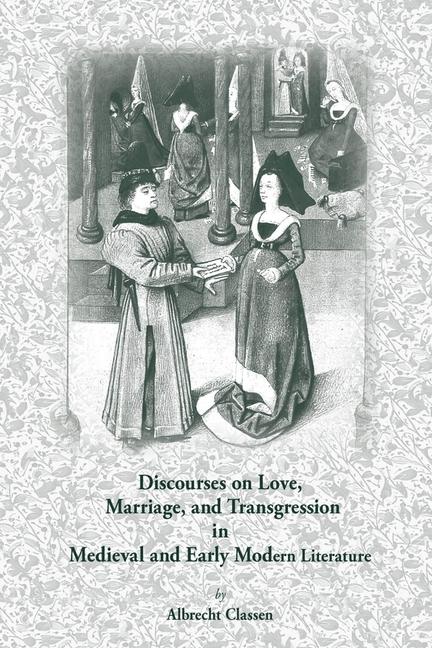 Discourses on Love, Marriage, and Transgression in Medieval and Early Modern Literature: Volume 278