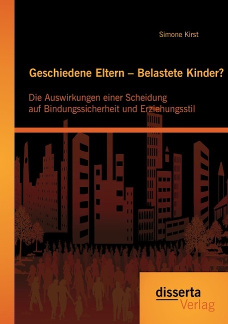 Geschiedene Eltern ¿ Belastete Kinder? Die Auswirkungen einer Scheidung auf Bindungssicherheit und Erziehungsstil