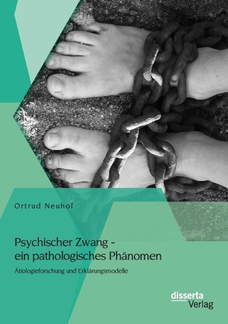 Psychischer Zwang - ein pathologisches Phänomen: Ätiologieforschung und Erklärungsmodelle