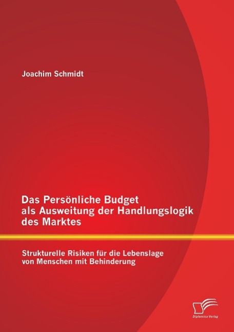 Das Persönliche Budget als Ausweitung der Handlungslogik des Marktes: Strukturelle Risiken für die Lebenslage von Menschen mit Behinderung