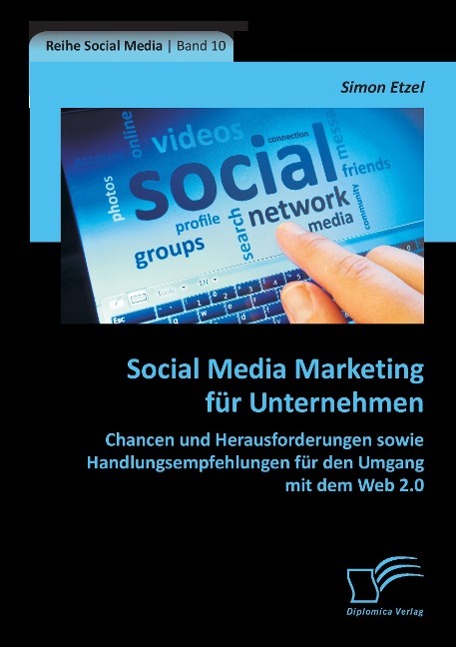 Social Media Marketing für Unternehmen: Chancen und Herausforderungen sowie Handlungsempfehlungen für den Umgang mit dem Web 2.0