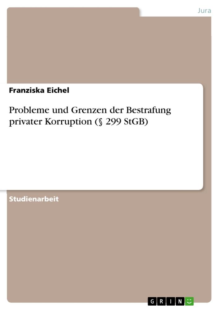 Probleme und Grenzen der Bestrafung privater Korruption (§ 299 StGB)