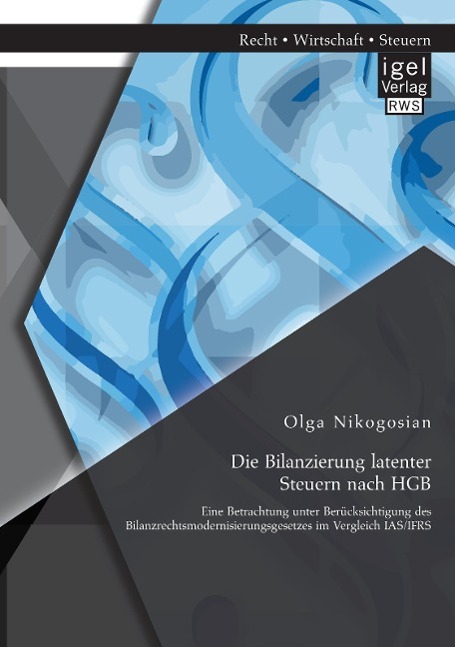 Die Bilanzierung latenter Steuern nach HGB: Eine Betrachtung unter Berücksichtigung des Bilanzrechtsmodernisierungsgesetzes im Vergleich IAS/IFRS