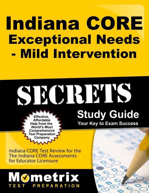 Indiana Core Exceptional Needs - Mild Intervention Secrets Study Guide: Indiana Core Test Review for the Indiana Core Assessments for Educator Licensu