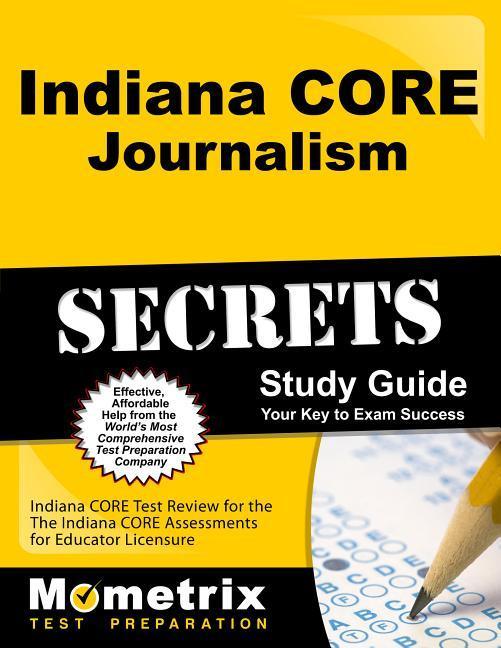 Indiana CORE Journalism Secrets Study Guide: Indiana CORE Test Review for the Indiana CORE Assessments for Educator Licensure