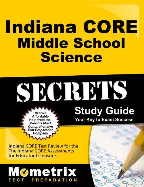 Indiana Core Middle School Science Secrets Study Guide: Indiana Core Test Review for the Indiana Core Assessments for Educator Licensure