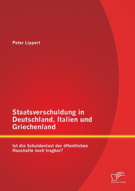 Staatsverschuldung in Deutschland, Italien und Griechenland: Ist die Schuldenlast der öffentlichen Haushalte noch tragbar?