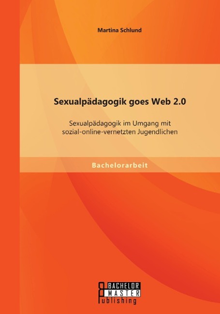 Sexualpädagogik goes Web 2.0: Sexualpädagogik im Umgang mit sozial-online-vernetzten Jugendlichen