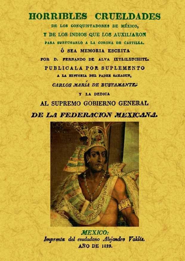 Horribles crueldades de los conquistadores de México y de los indios que los auxiliaron para subyugarlo a la corona de Castilla