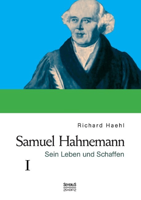 Samuel Hahnemann: Sein Leben und Schaffen. Bd. 1