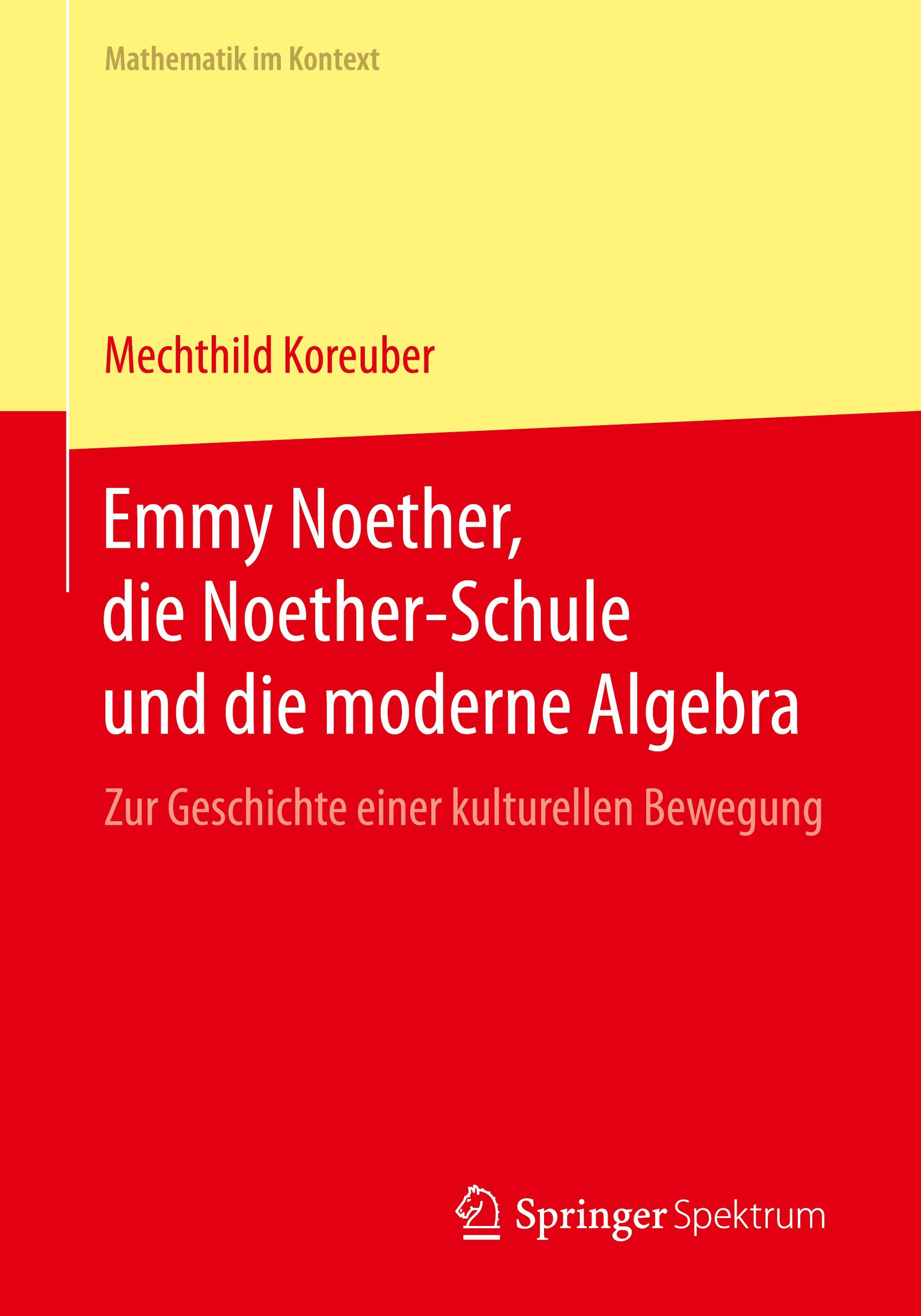 Emmy Noether, die Noether-Schule und die moderne Algebra