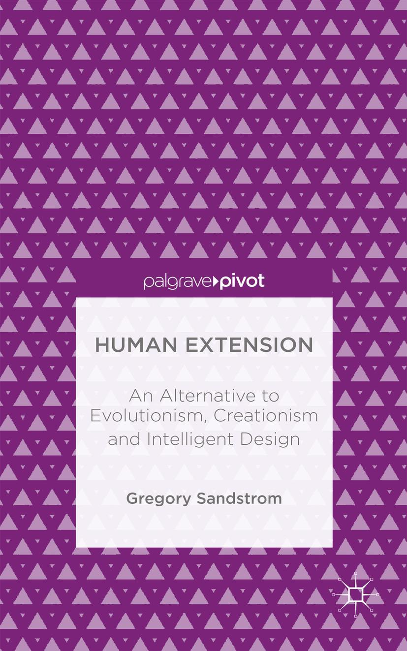 Human Extension: An Alternative to Evolutionism, Creationism and Intelligent Design