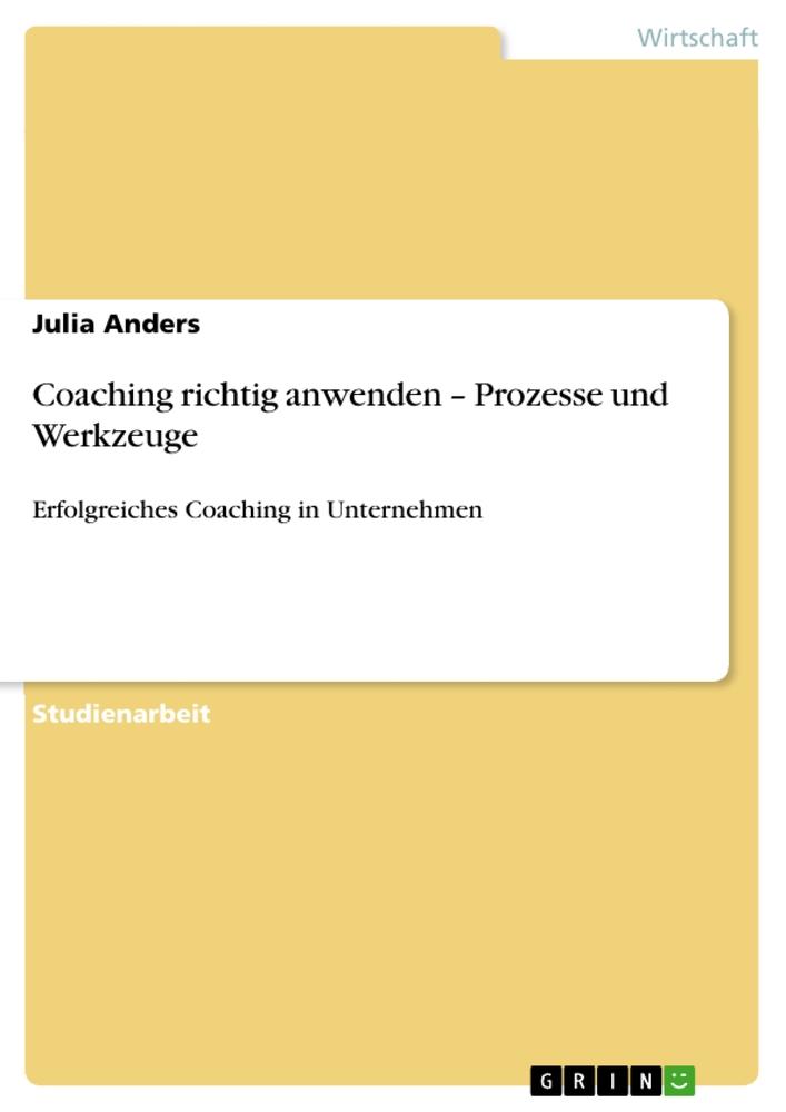 Coaching richtig anwenden ¿ Prozesse und Werkzeuge