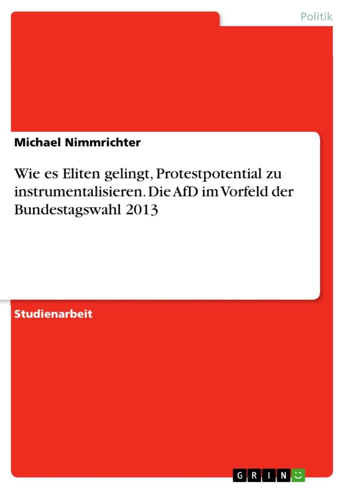 Wie es Eliten gelingt, Protestpotential zu instrumentalisieren. Die AfD im Vorfeld der Bundestagswahl 2013