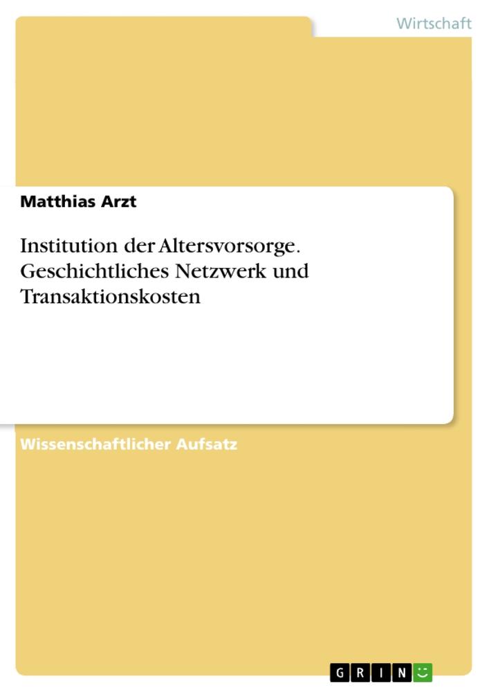 Institution der Altersvorsorge. Geschichtliches Netzwerk und Transaktionskosten