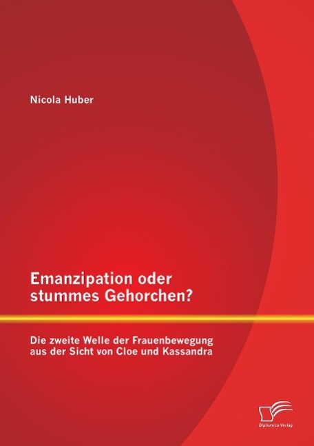 Emanzipation oder stummes Gehorchen? Die zweite Welle der Frauenbewegung aus der Sicht von Cloe und Kassandra