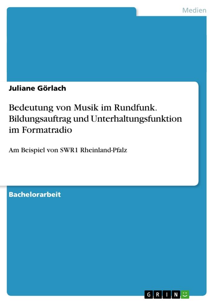 Bedeutung von Musik im Rundfunk. Bildungsauftrag und Unterhaltungsfunktion im Formatradio