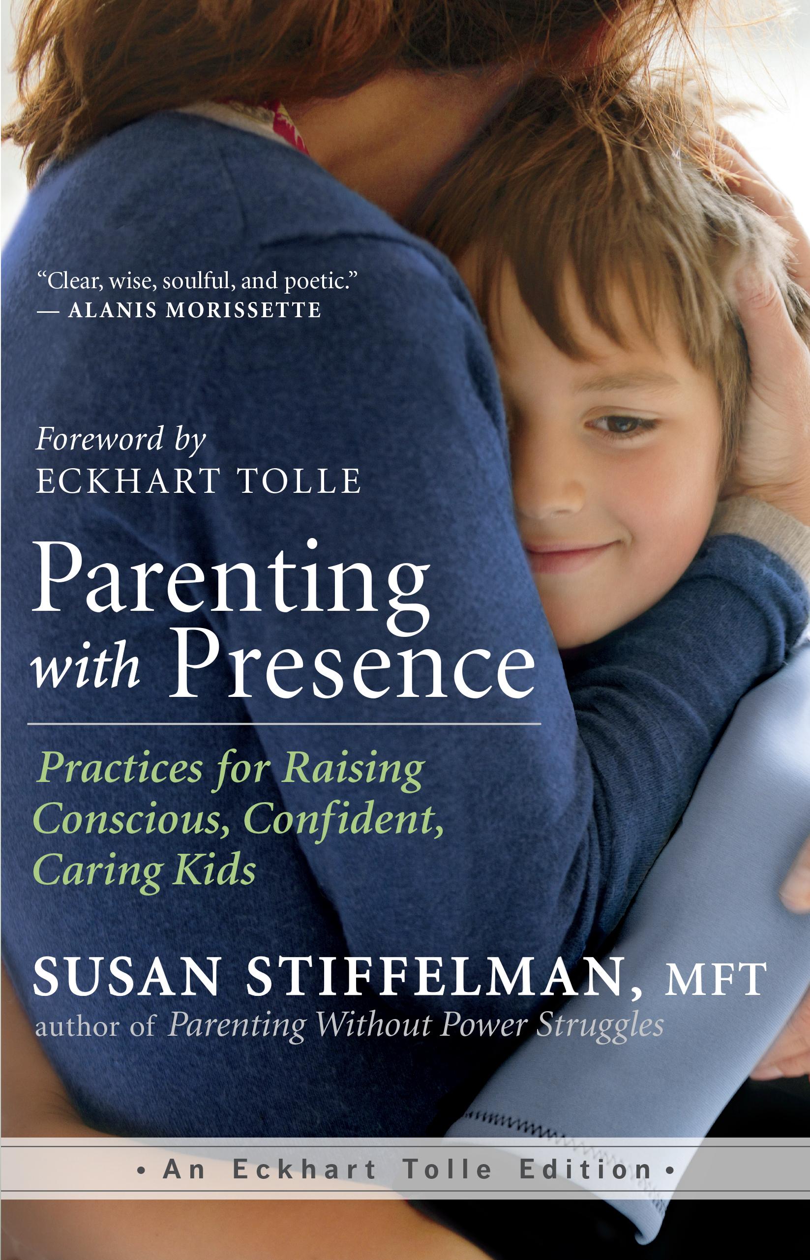 Parenting with Presence: Practices for Raising Conscious, Confident, Caring Kids