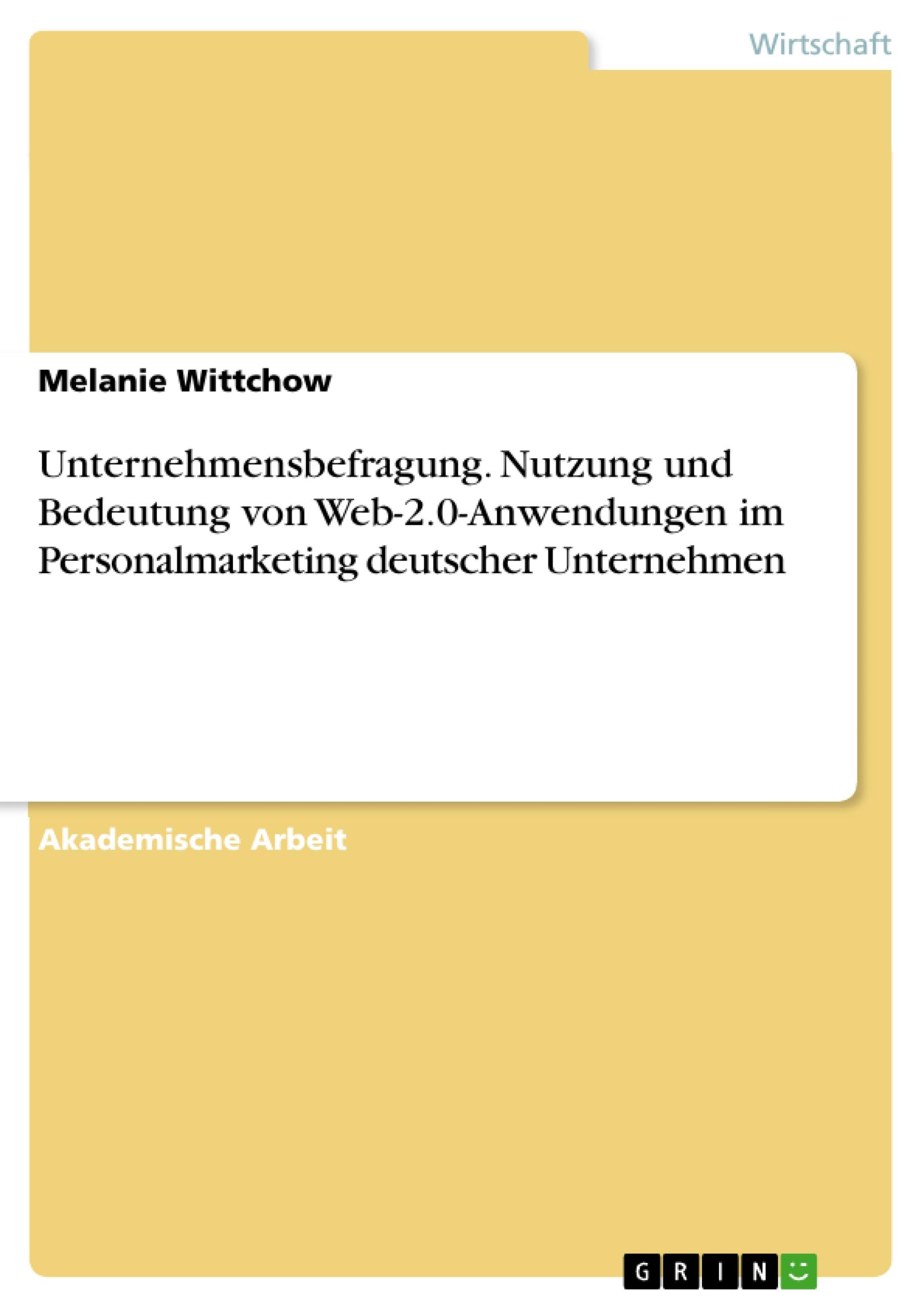 Unternehmensbefragung. Nutzung und Bedeutung von Web-2.0-Anwendungen im Personalmarketing deutscher Unternehmen