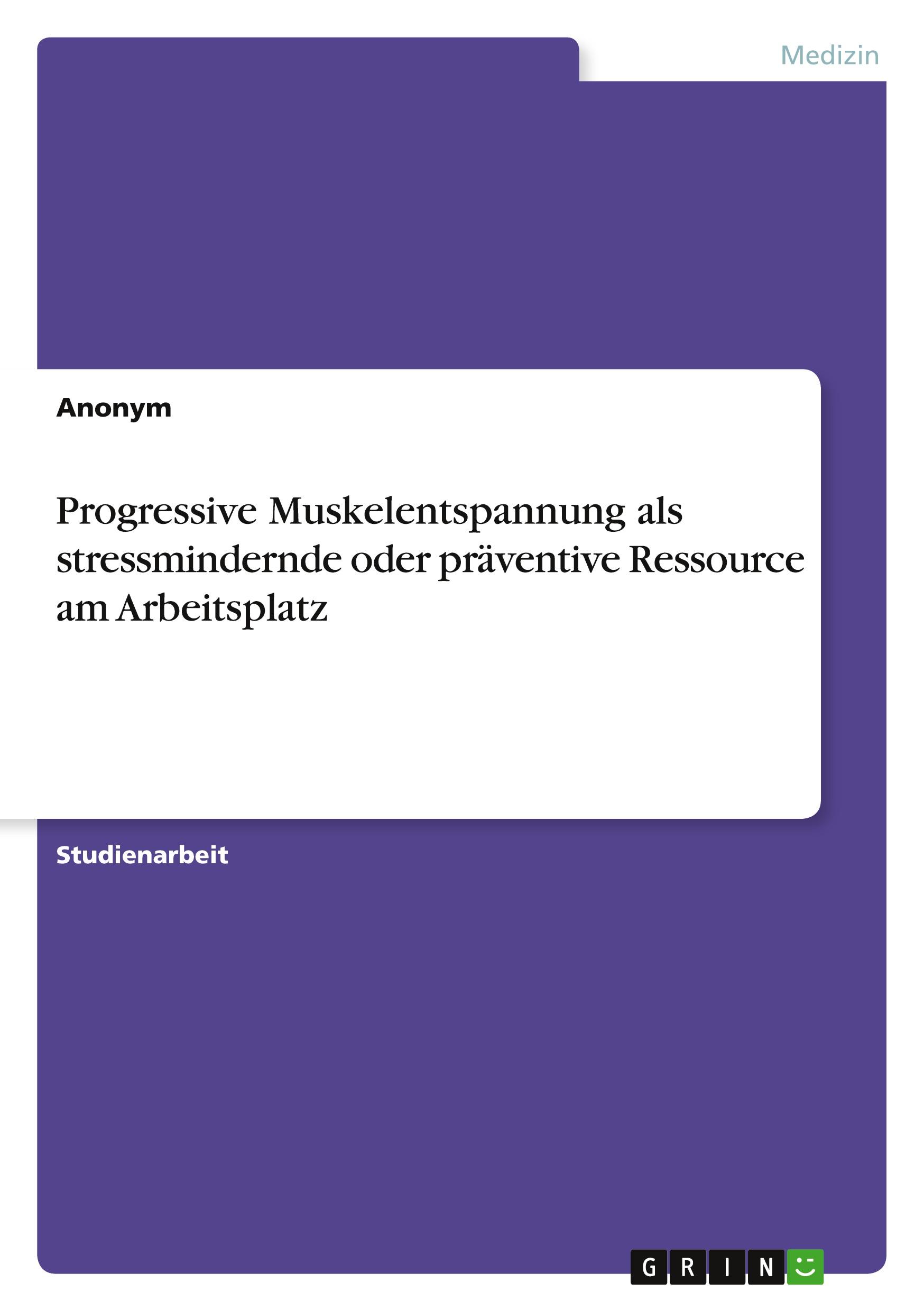 Progressive Muskelentspannung als stressmindernde oder präventive Ressource am Arbeitsplatz