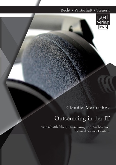 Outsourcing in der IT: Wirtschaftlichkeit, Umsetzung und Aufbau von Shared Service Centern