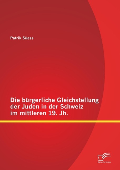 Die bürgerliche Gleichstellung der Juden in der Schweiz im mittleren 19. Jh.