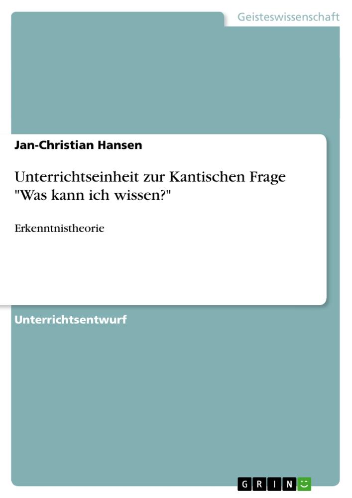 Unterrichtseinheit zur Kantischen Frage "Was kann ich wissen?"