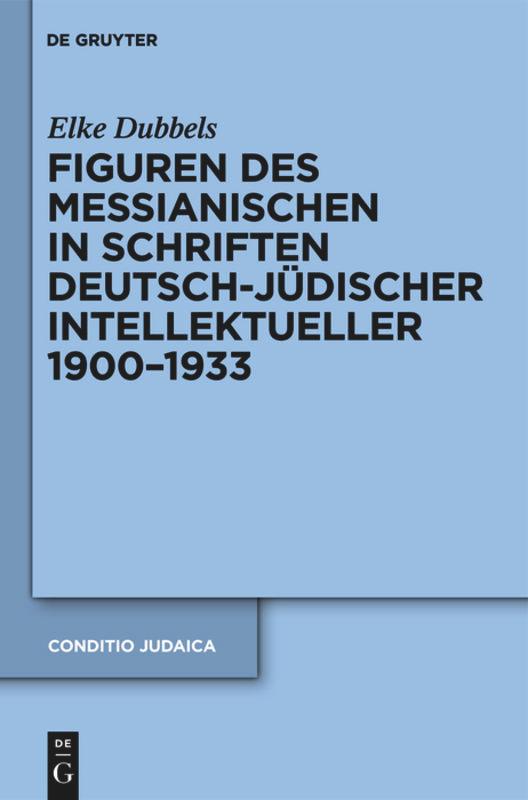 Figuren des Messianischen in Schriften deutsch-jüdischer Intellektueller 1900-1933