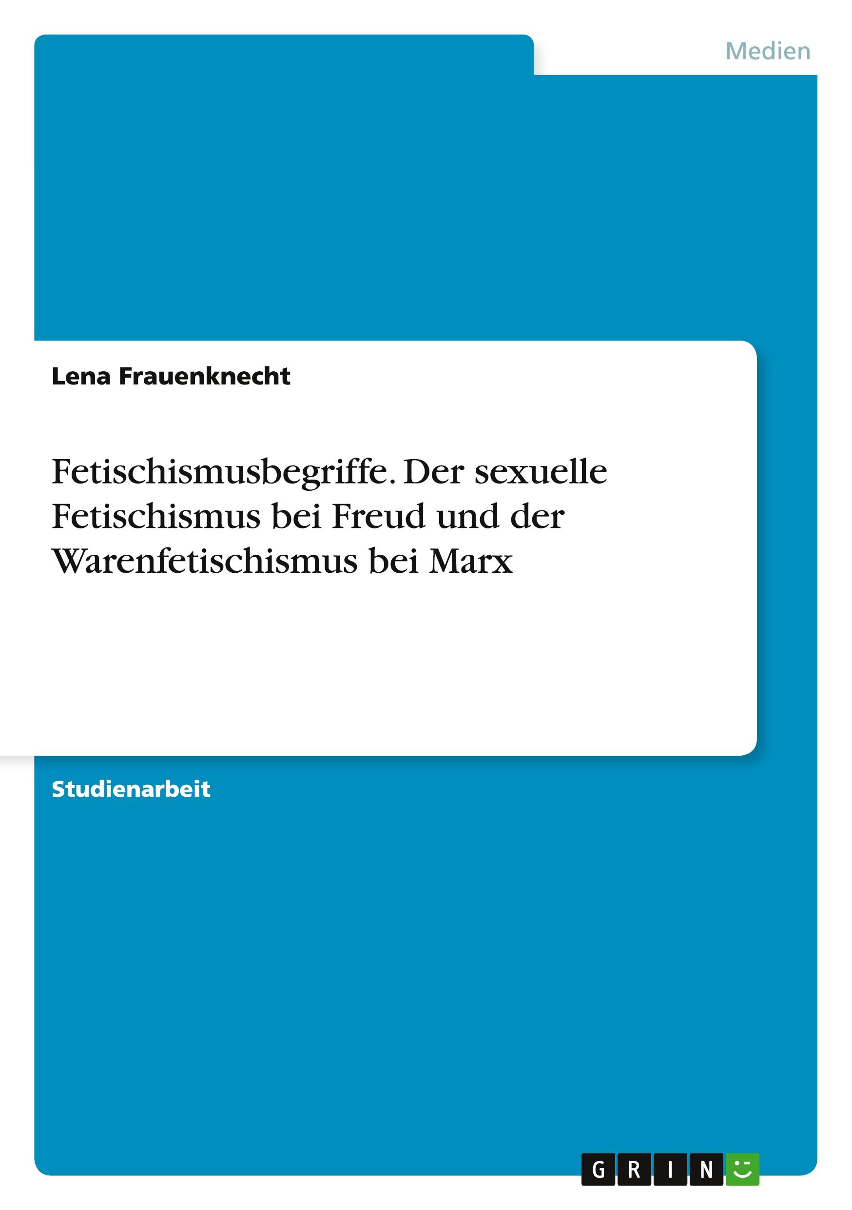 Fetischismusbegriffe. Der sexuelle Fetischismus bei Freud und der Warenfetischismus bei Marx