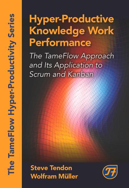 Hyper-Productive Knowledge Work Performance: The Tameflow Approach and Its Application to Scrum and Kanban