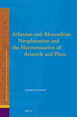 Athenian and Alexandrian Neoplatonism and the Harmonization of Aristotle and Plato