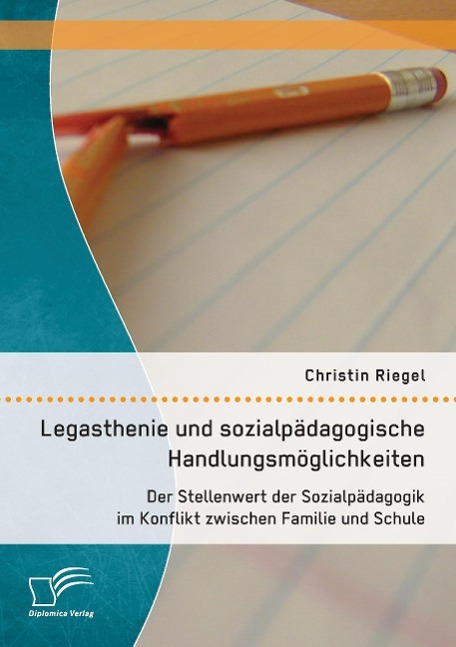 Legasthenie und sozialpädagogische Handlungsmöglichkeiten: Der Stellenwert der Sozialpädagogik im Konflikt zwischen Familie und Schule